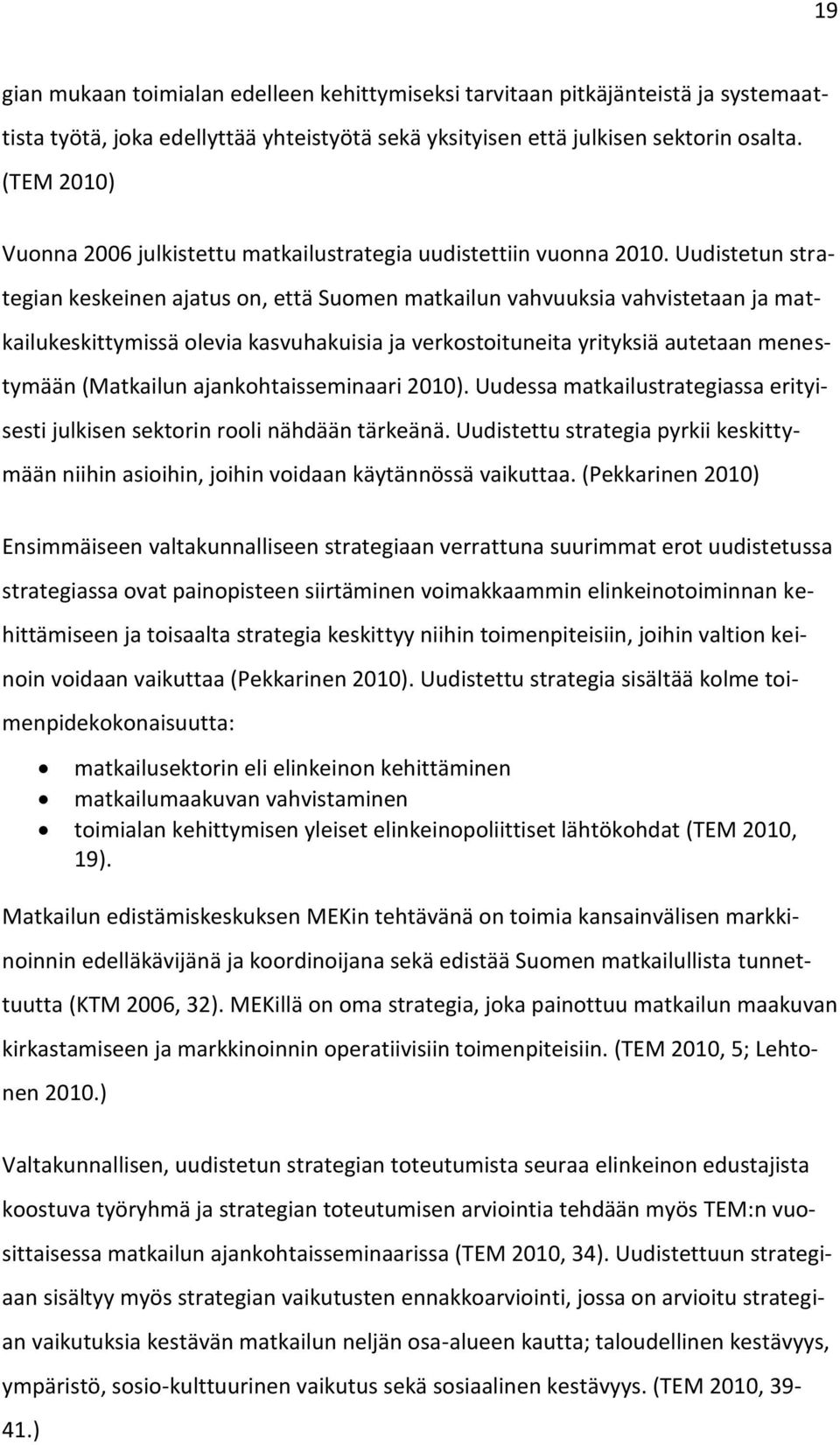 Uudistetun strategian keskeinen ajatus on, että Suomen matkailun vahvuuksia vahvistetaan ja matkailukeskittymissä olevia kasvuhakuisia ja verkostoituneita yrityksiä autetaan menestymään (Matkailun