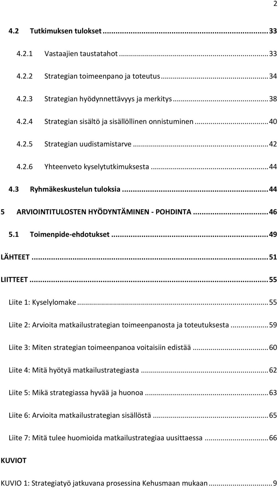 1 Toimenpide-ehdotukset... 49 LÄHTEET... 51 LIITTEET... 55 Liite 1: Kyselylomake... 55 Liite 2: Arvioita matkailustrategian toimeenpanosta ja toteutuksesta.