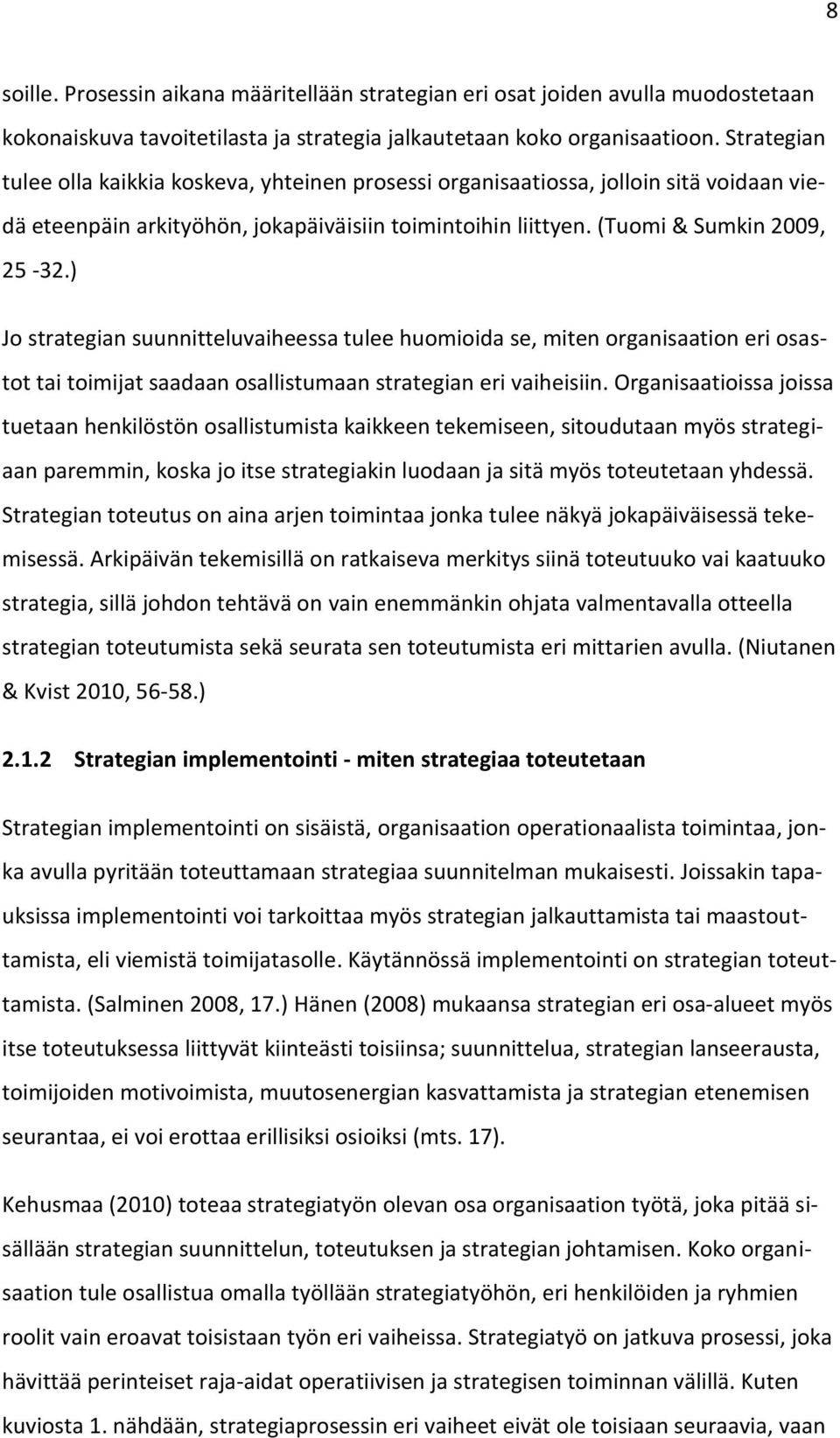 ) Jo strategian suunnitteluvaiheessa tulee huomioida se, miten organisaation eri osastot tai toimijat saadaan osallistumaan strategian eri vaiheisiin.