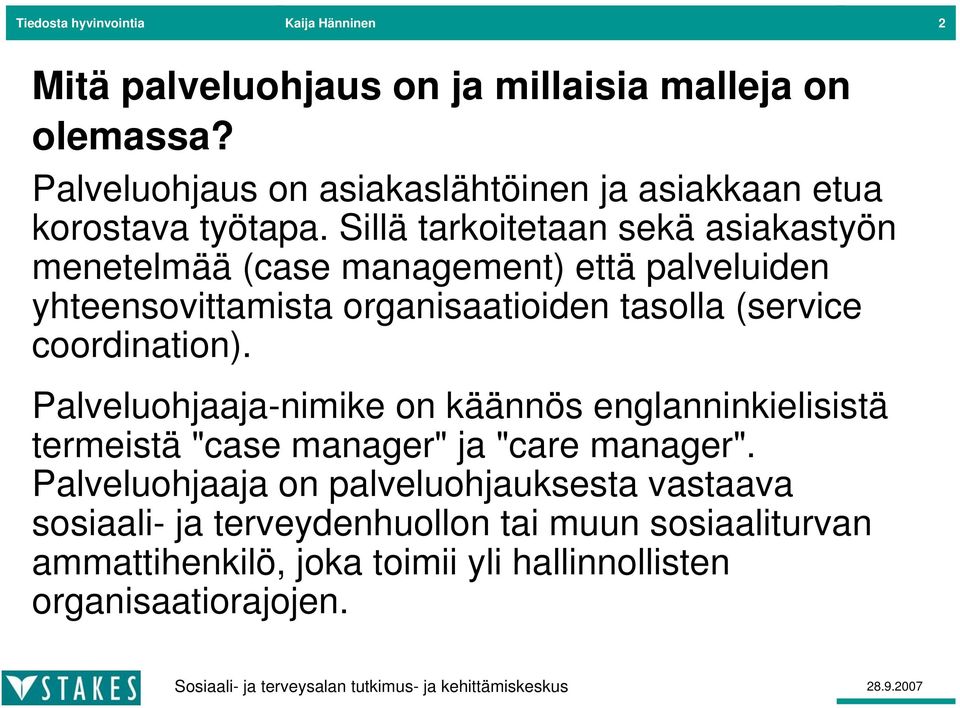 Sillä tarkoitetaan sekä asiakastyön menetelmää (case management) että palveluiden yhteensovittamista organisaatioiden tasolla (service