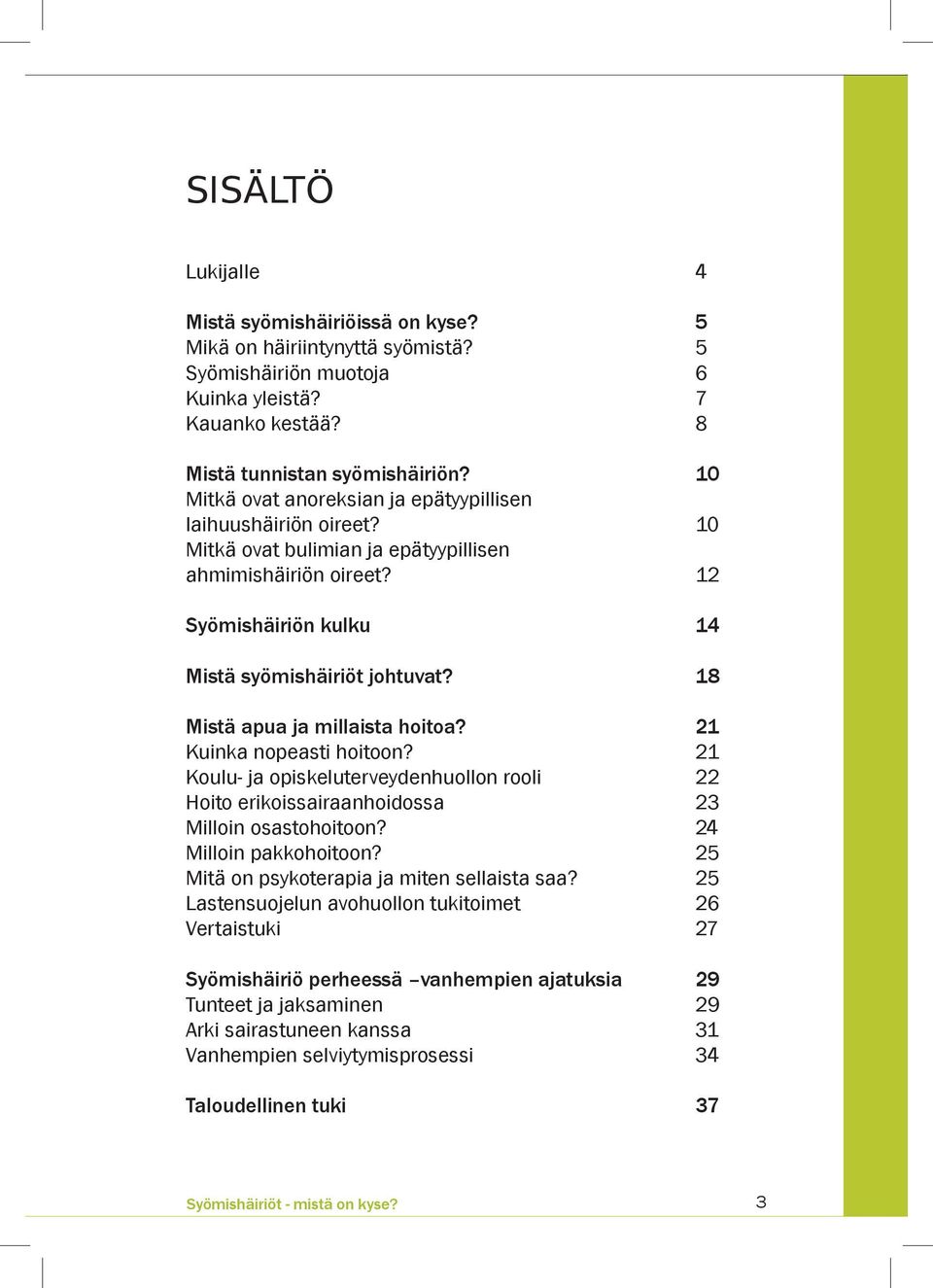 18 Mistä apua ja millaista hoitoa? 21 Kuinka nopeasti hoitoon? 1 Koulu- ja opiskeluterveydenhuollon rooli Hoito erikoissairaanhoidossa 3 Milloin osastohoitoon? 4 Milloin pakkohoitoon?