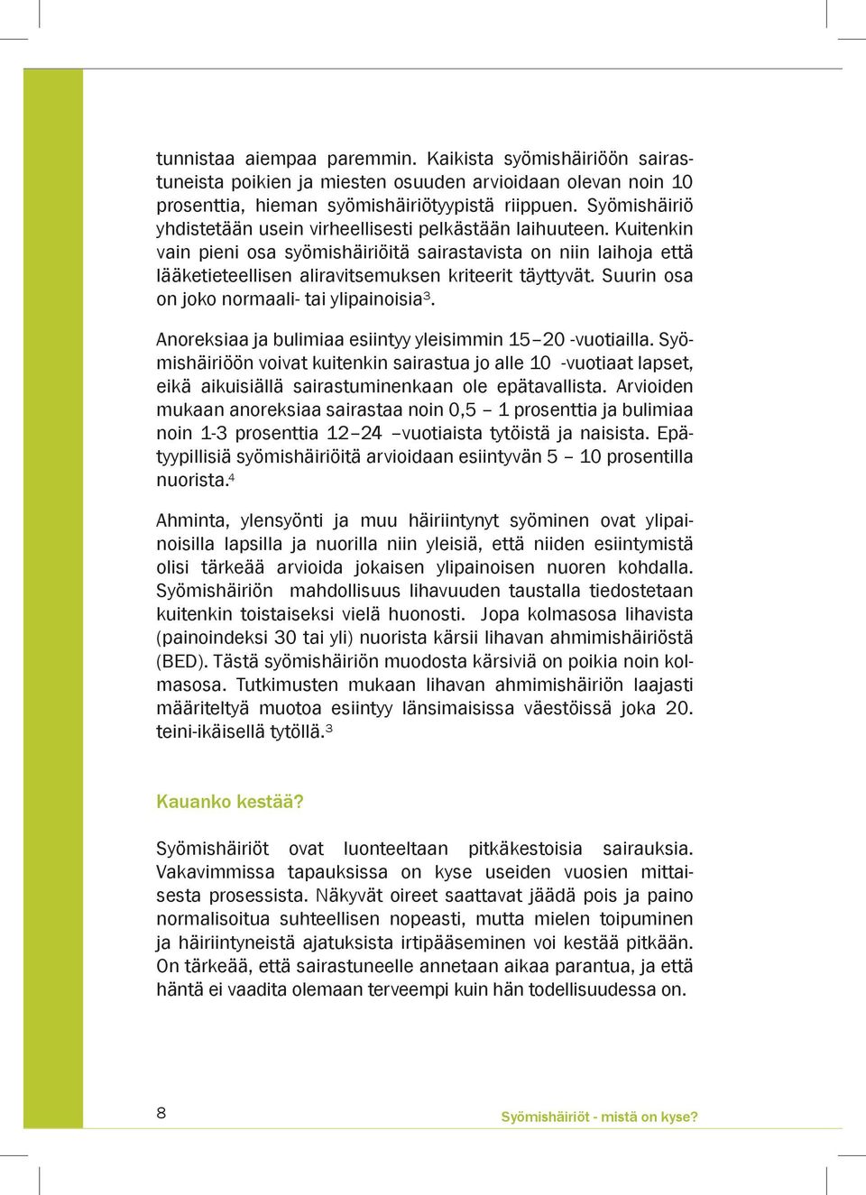 Suurin osa on joko normaali- tai ylipainoisia³. Anoreksiaa ja bulimiaa esiintyy yleisimmin 15 20 -vuotiailla.