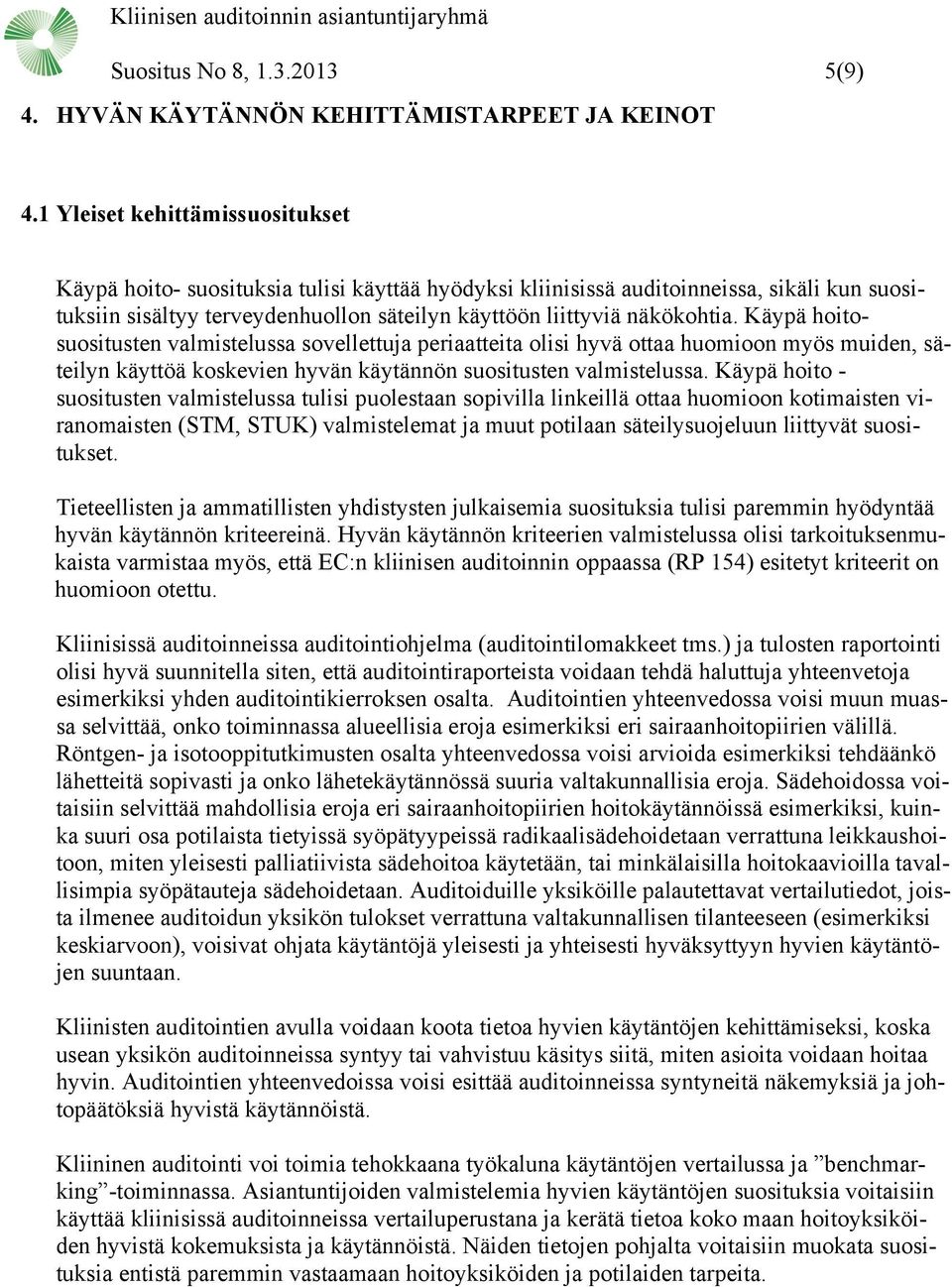 Käypä hoitosuositusten valmistelussa sovellettuja periaatteita olisi hyvä ottaa huomioon myös muiden, säteilyn käyttöä koskevien hyvän käytännön suositusten valmistelussa.