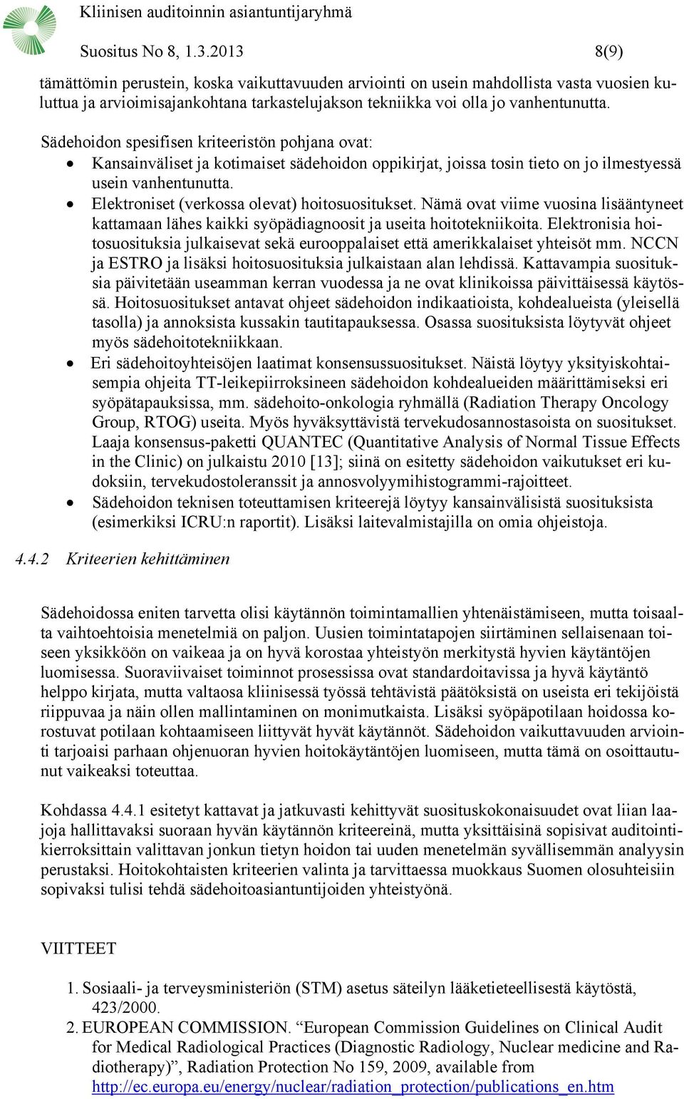 Sädehoidon spesifisen kriteeristön pohjana ovat: Kansainväliset ja kotimaiset sädehoidon oppikirjat, joissa tosin tieto on jo ilmestyessä usein vanhentunutta.