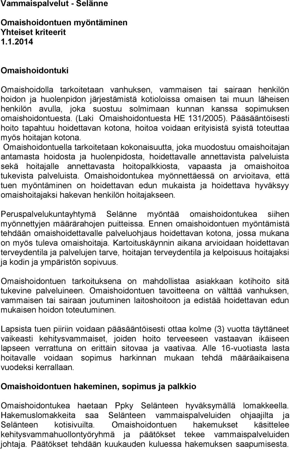 solmimaan kunnan kanssa sopimuksen omaishoidontuesta. (Laki Omaishoidontuesta HE 131/2005).
