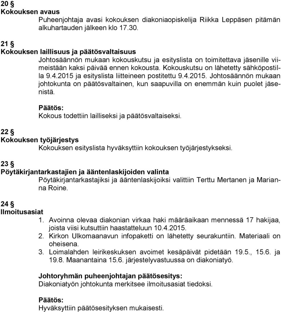 2015 ja esityslista liitteineen postitettu 9.4.2015. Johtosäännön mukaan johtokunta on päätösvaltainen, kun saapuvilla on enemmän kuin puolet istä. Kokous todettiin lailliseksi ja päätösvaltaiseksi.