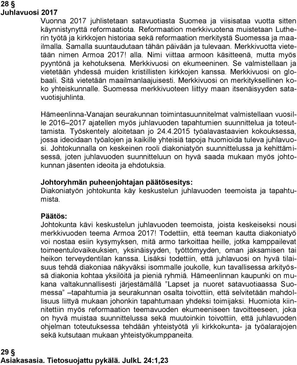 Merkkivuotta vietetään nimen Armoa 2017! alla. Nimi viittaa armoon käsitteenä, mutta myös pyyntönä ja kehotuksena. Merkkivuosi on ekumeeninen.