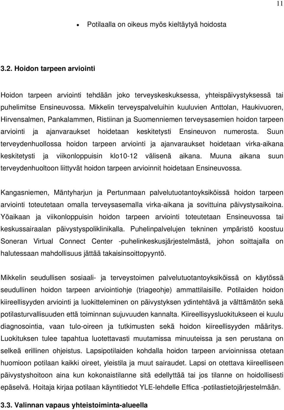 Ensineuvon numerosta. Suun terveydenhuollossa hoidon tarpeen arviointi ja ajanvaraukset hoidetaan virka-aikana keskitetysti ja viikonloppuisin klo10-12 välisenä aikana.