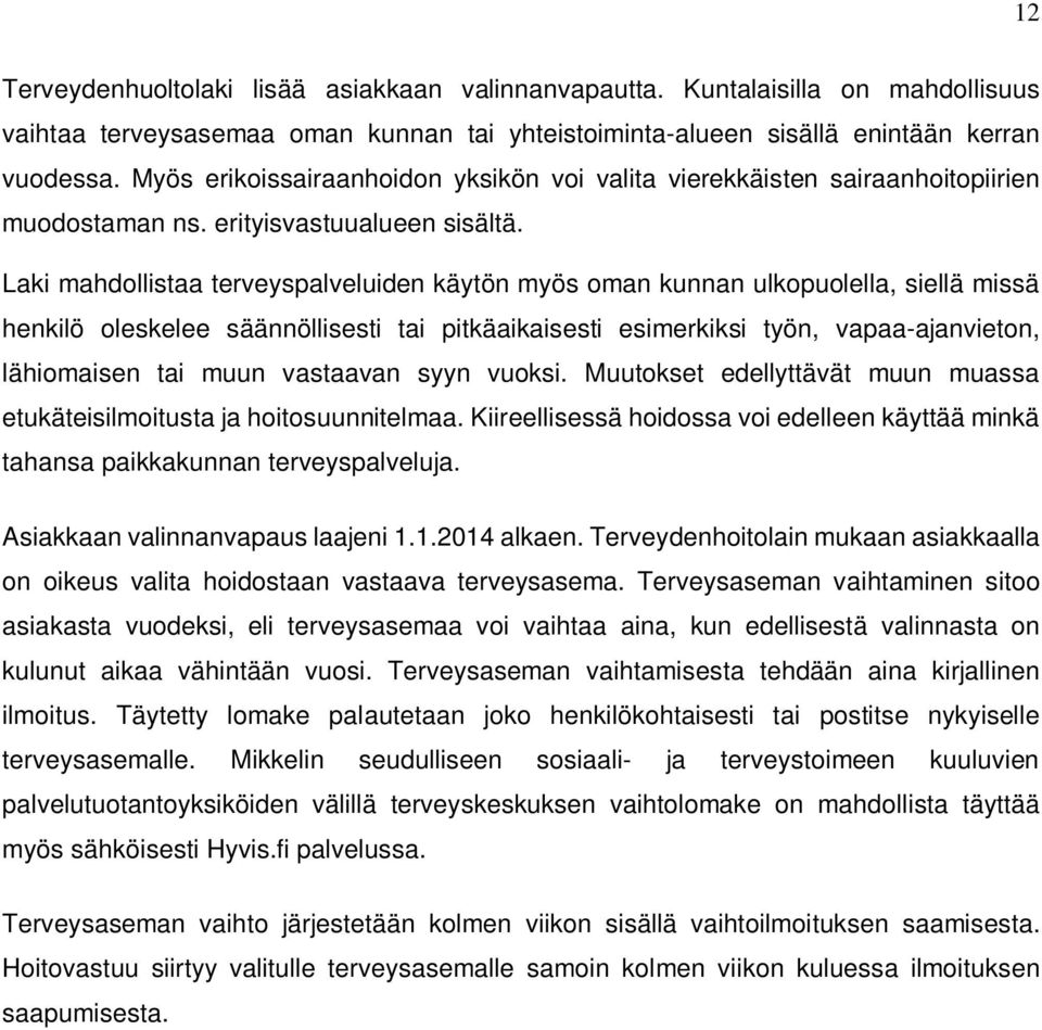 Laki mahdollistaa terveyspalveluiden käytön myös oman kunnan ulkopuolella, siellä missä henkilö oleskelee säännöllisesti tai pitkäaikaisesti esimerkiksi työn, vapaa-ajanvieton, lähiomaisen tai muun