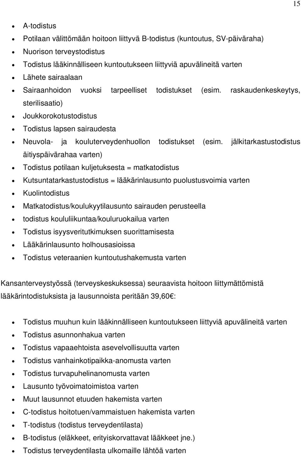 raskaudenkeskeytys, sterilisaatio) Joukkorokotustodistus Todistus lapsen sairaudesta Neuvola- ja kouluterveydenhuollon todistukset (esim.