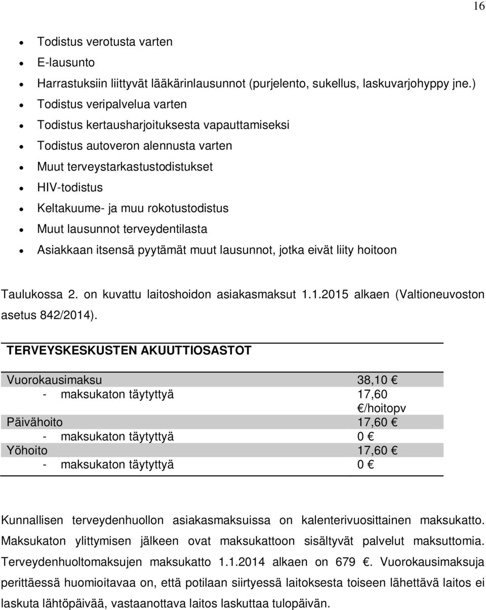 lausunnot terveydentilasta Asiakkaan itsensä pyytämät muut lausunnot, jotka eivät liity hoitoon Taulukossa 2. on kuvattu laitoshoidon asiakasmaksut 1.1.2015 alkaen (Valtioneuvoston asetus 842/2014).