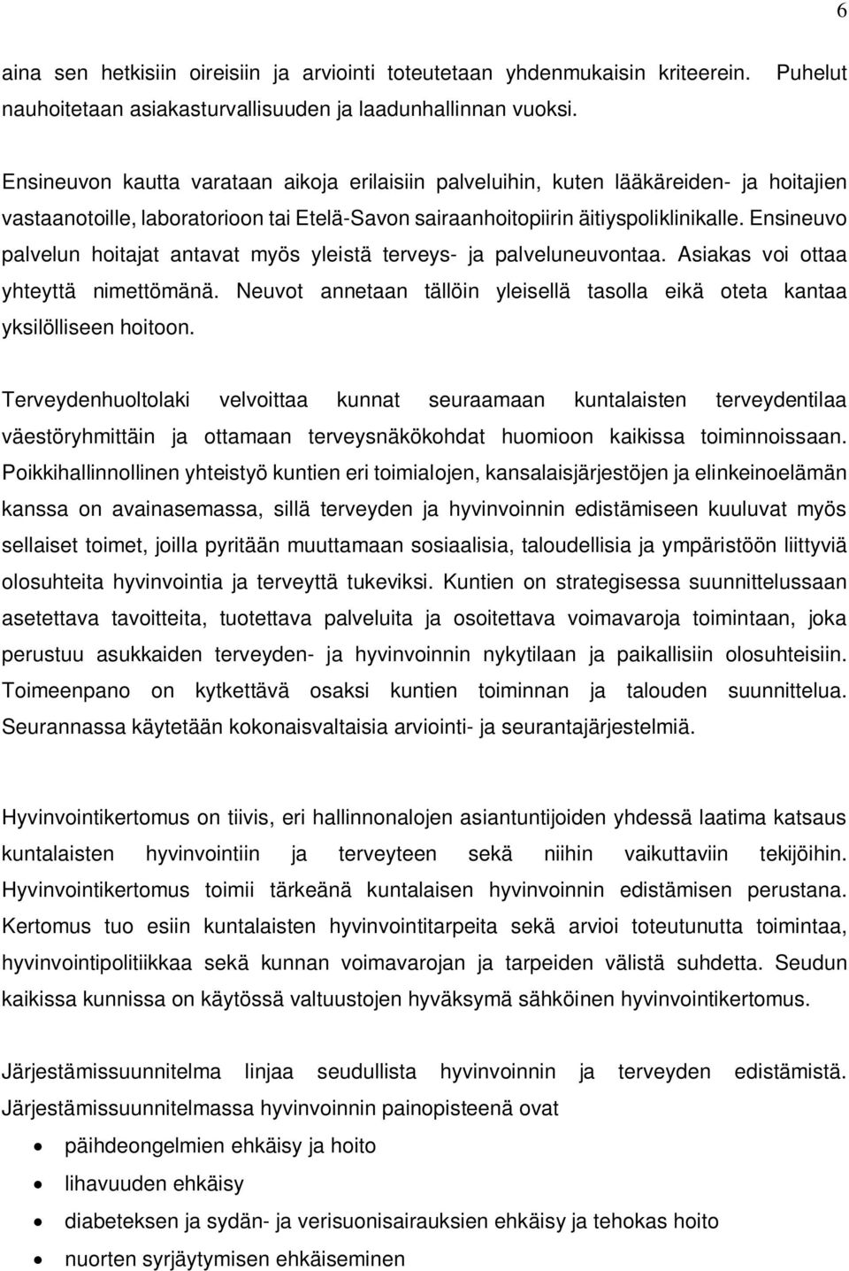 Ensineuvo palvelun hoitajat antavat myös yleistä terveys- ja palveluneuvontaa. Asiakas voi ottaa yhteyttä nimettömänä.