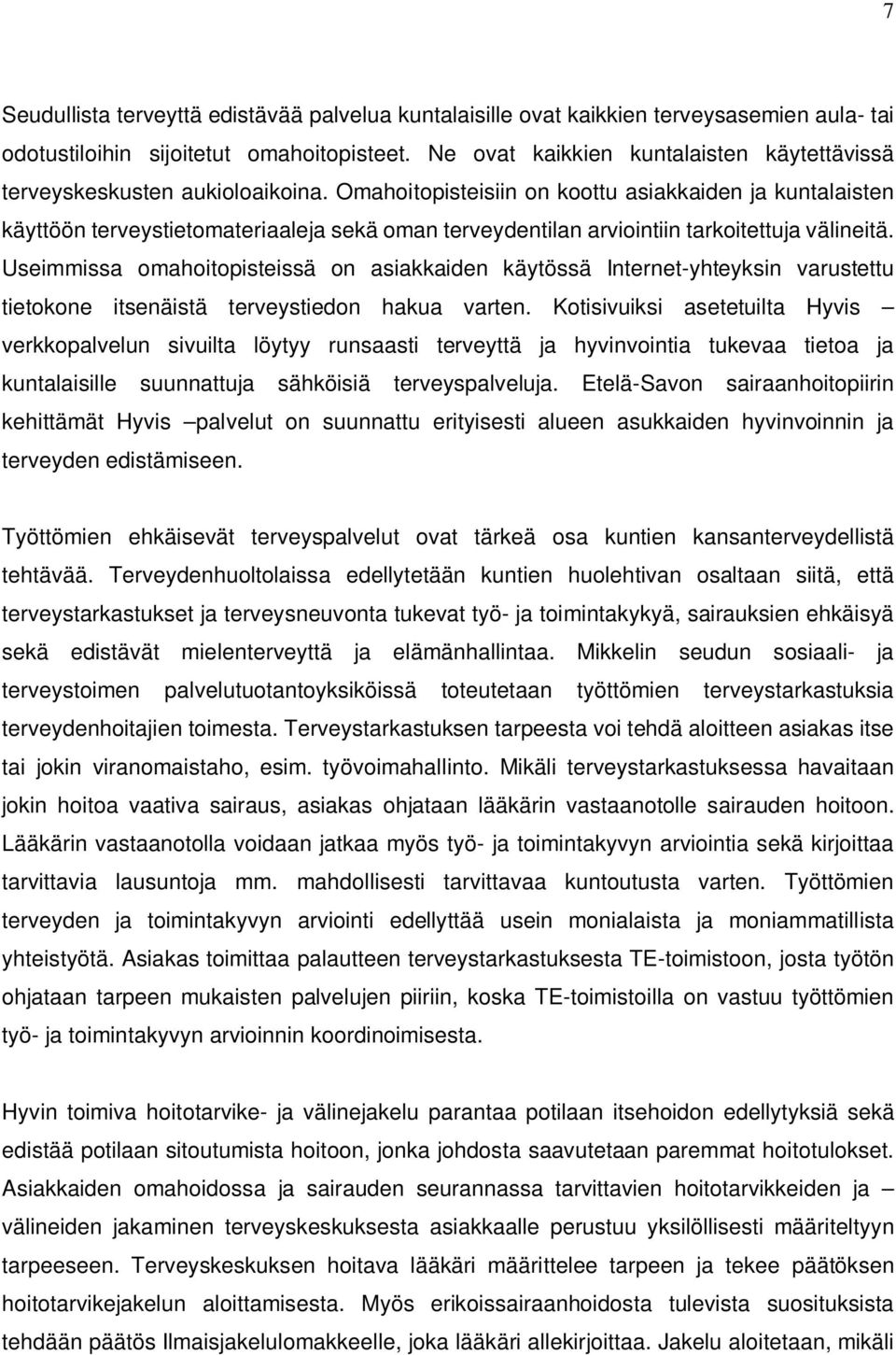 Omahoitopisteisiin on koottu asiakkaiden ja kuntalaisten käyttöön terveystietomateriaaleja sekä oman terveydentilan arviointiin tarkoitettuja välineitä.