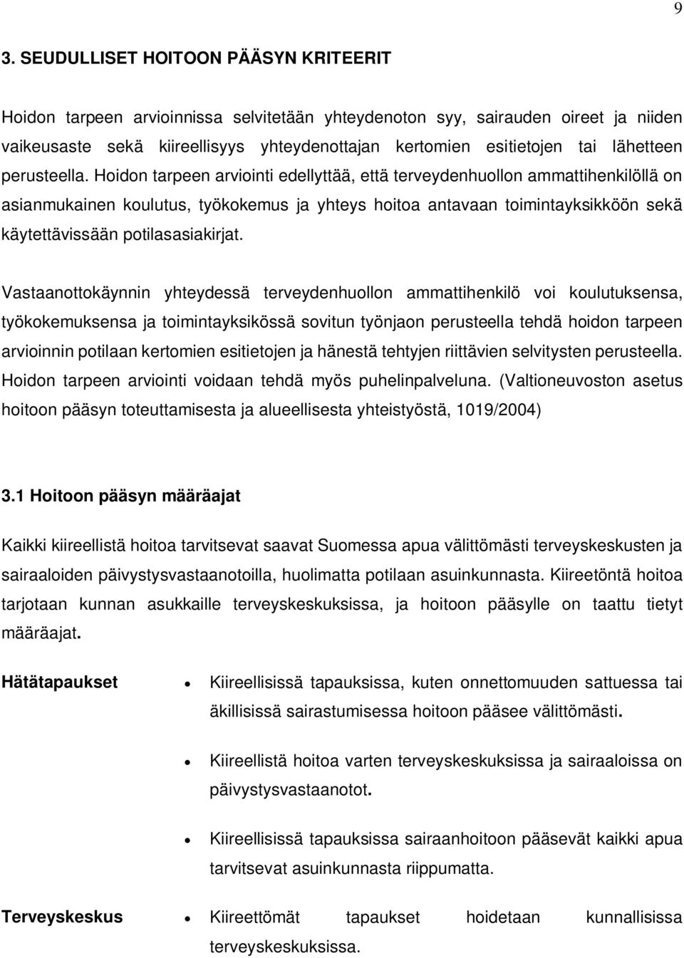 Hoidon tarpeen arviointi edellyttää, että terveydenhuollon ammattihenkilöllä on asianmukainen koulutus, työkokemus ja yhteys hoitoa antavaan toimintayksikköön sekä käytettävissään potilasasiakirjat.