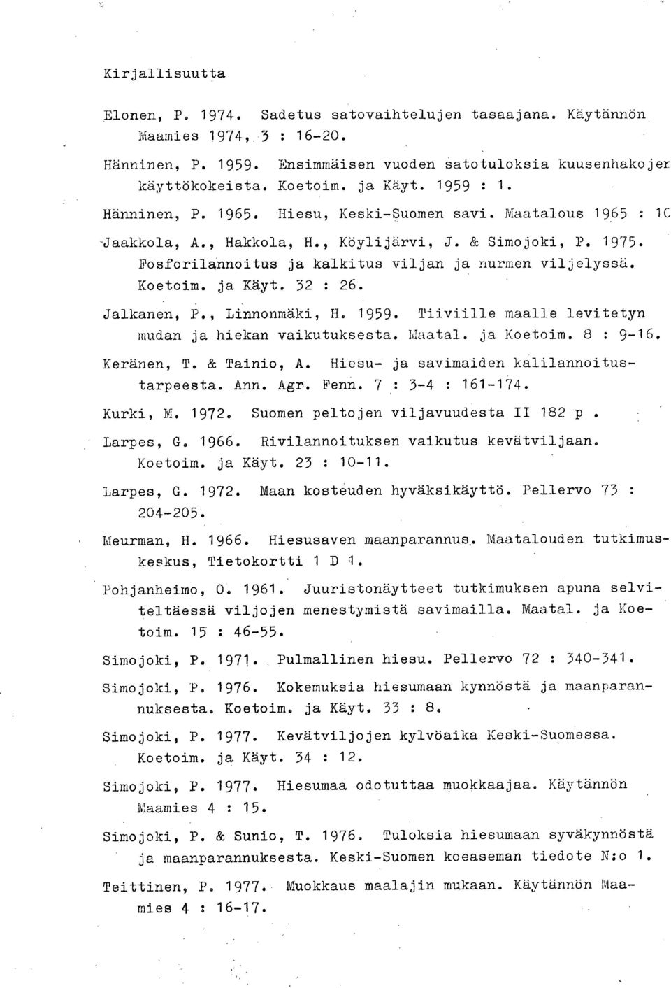 Koetoim. ja Käyt. 32 : 26. Jalkanen, P., Linnonmäki, H. 1959. Tiiviille maalle levitetyn raudan ja hiekan vaikutuksesta. Maatal. ja Koetoim. 8 : 9-16. Keränen, T. & Tainio, A.