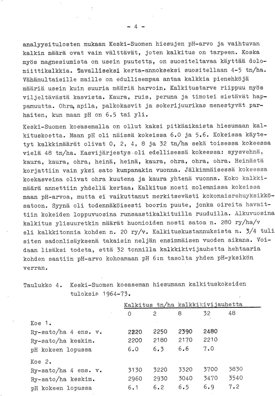 Vähämultaisille maille on edullisempaa antaa kalkkia pienehköjä määriä usein kuin suuria määriä harvoin. Kalkitustarve riippuu myös viljeltävästä kasvista.