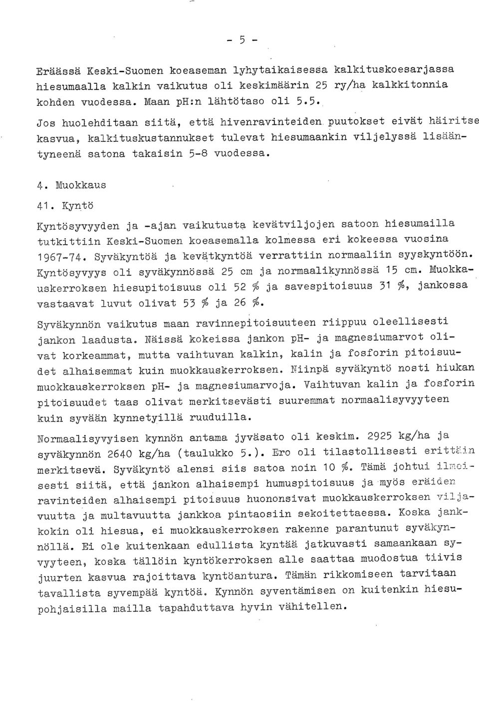 Syväkyntöä ja kevätkyntöä verrattiin normaaliin syyskyntöön. Kyntösyvyys oli syväkynnössä 25 cm ja normaalikynnössä 15 cm.