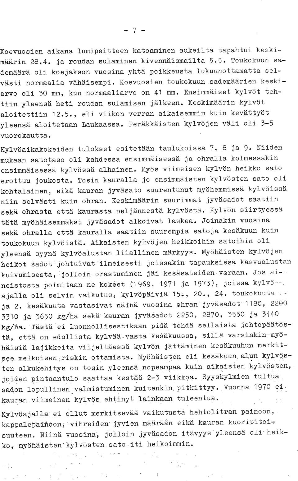 Ensimmäiset kylvöt tehtiin yleensä heti roudan sulamisen jälkeen. Keskimäärin kylvöt aloitettiin 12.5., eli viikon verran aikaisemmin kuin kevättyöt yleensä aloitetaan Laukaassa.