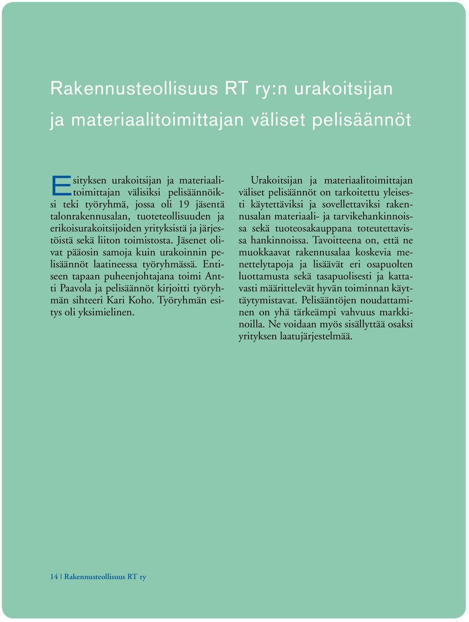 Entiseen tapaan puheenjohtajana toimi Antti Paavola ja pelisäännöt kirjoitti työryhmän sihteeri Kari Koho. Työryhmän esitys oli yksimielinen.