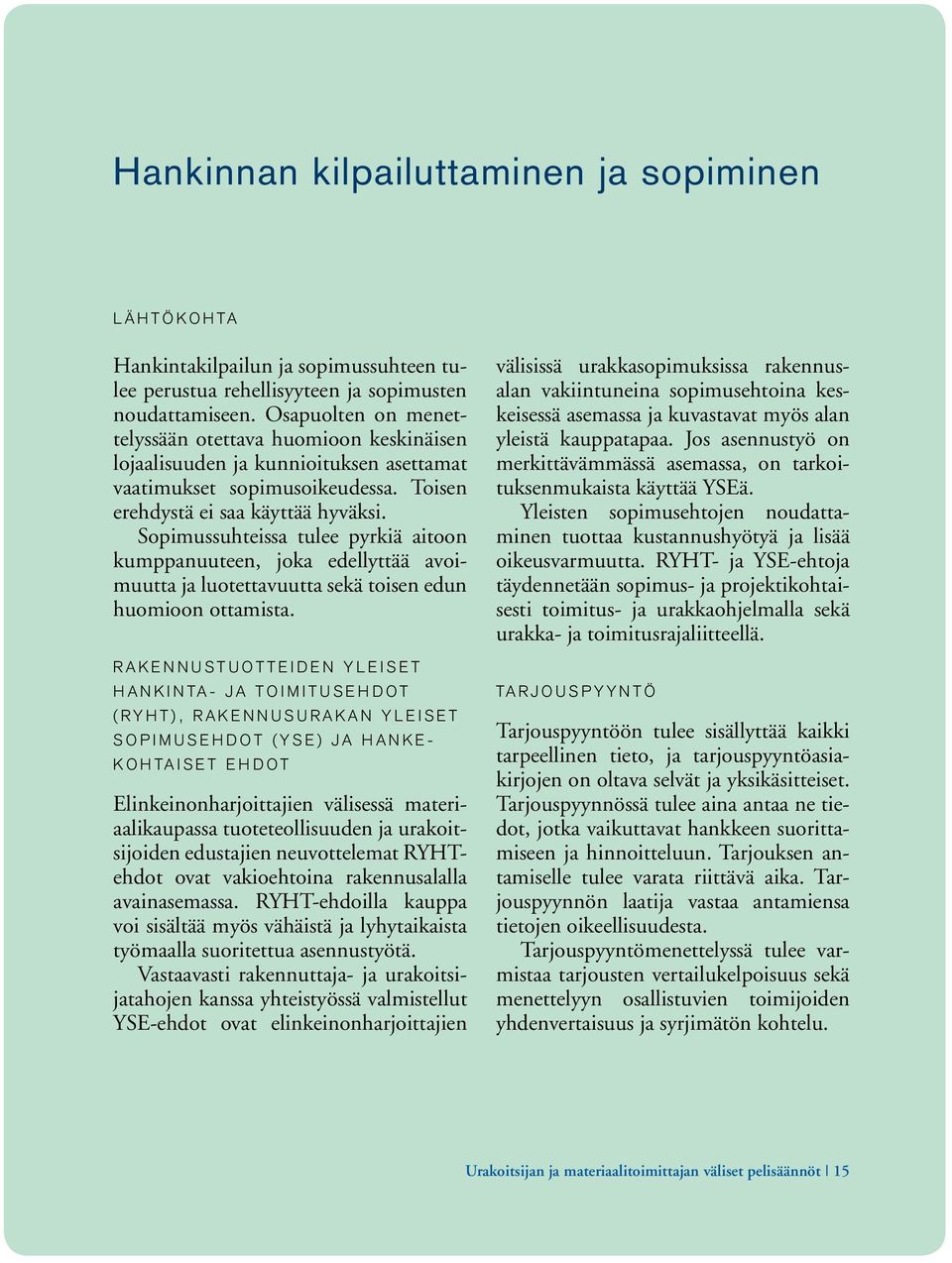 Sopimussuhteissa tulee pyrkiä aitoon kumppanuuteen, joka edellyttää avoimuutta ja luotettavuutta sekä toisen edun huomioon ottamista.