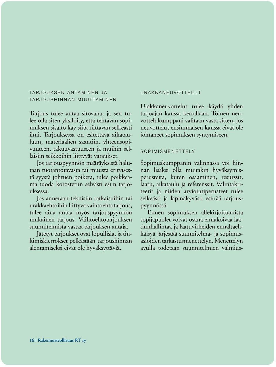 Jos tarjouspyynnön määräyksistä halutaan tuotantotavasta tai muusta erityisestä syystä johtuen poiketa, tulee poikkeama tuoda korostetun selvästi esiin tarjouksessa.