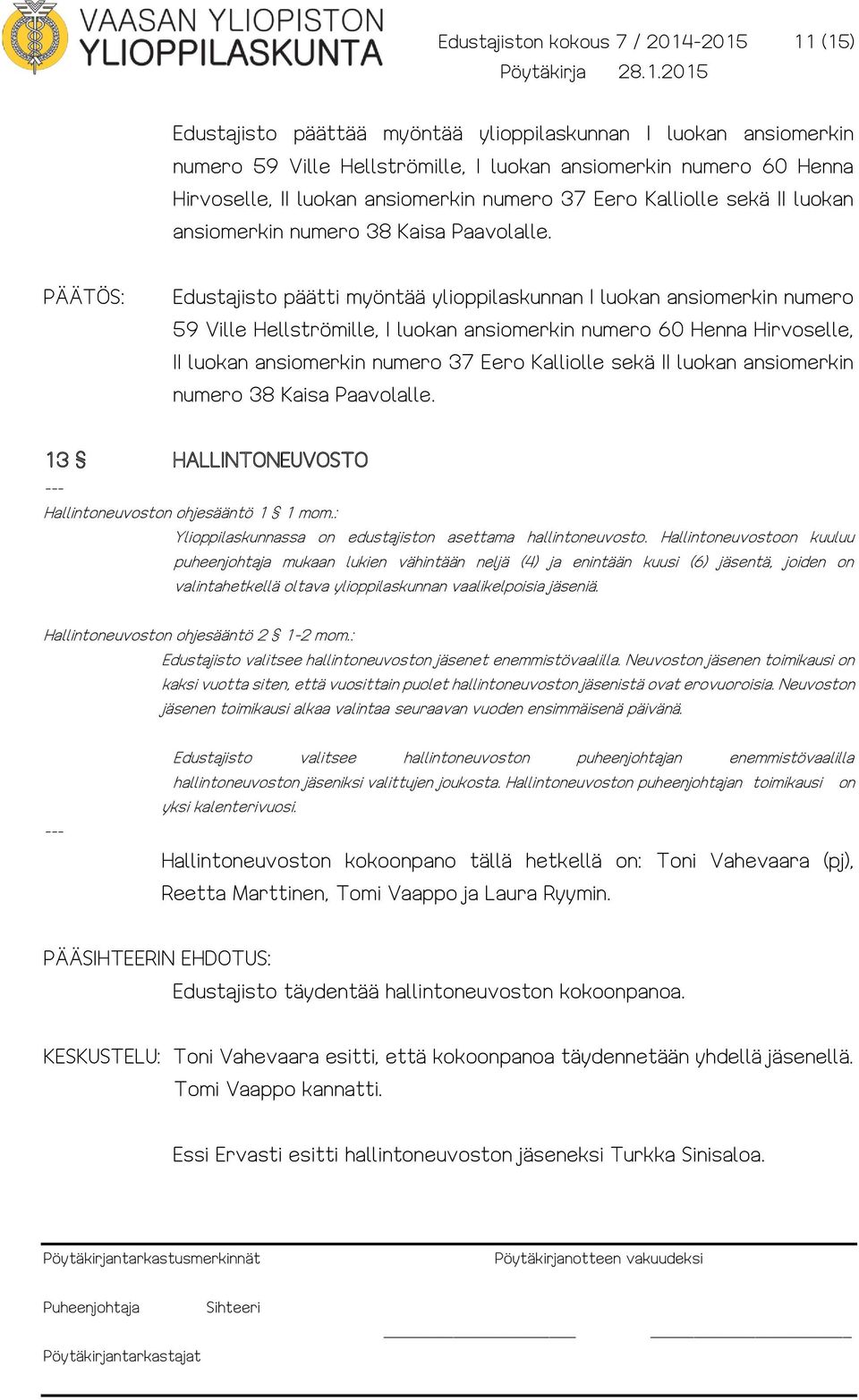 Edustajisto päätti myöntää ylioppilaskunnan I luokan ansiomerkin numero 59 Ville Hellströmille, I luokan ansiomerkin numero 60 Henna Hirvoselle, II luokan  13 HALLINTONEUVOSTO Hallintoneuvoston