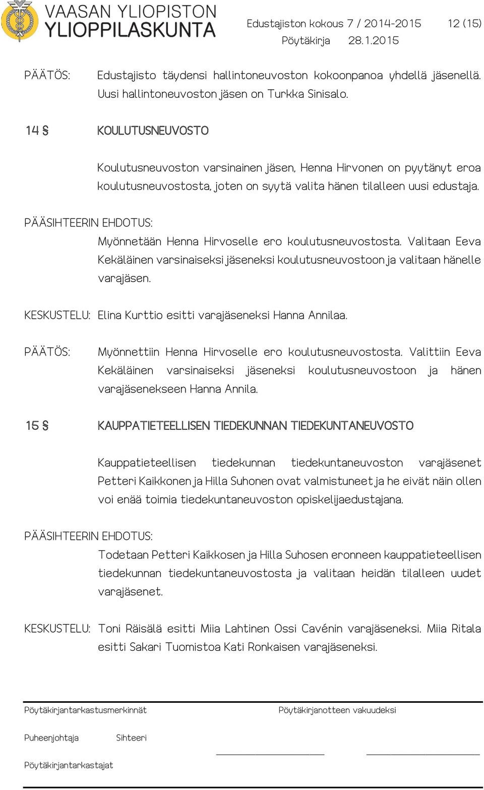 Myönnetään Henna Hirvoselle ero koulutusneuvostosta. Valitaan Eeva Kekäläinen varsinaiseksi jäseneksi koulutusneuvostoon ja valitaan hänelle varajäsen.