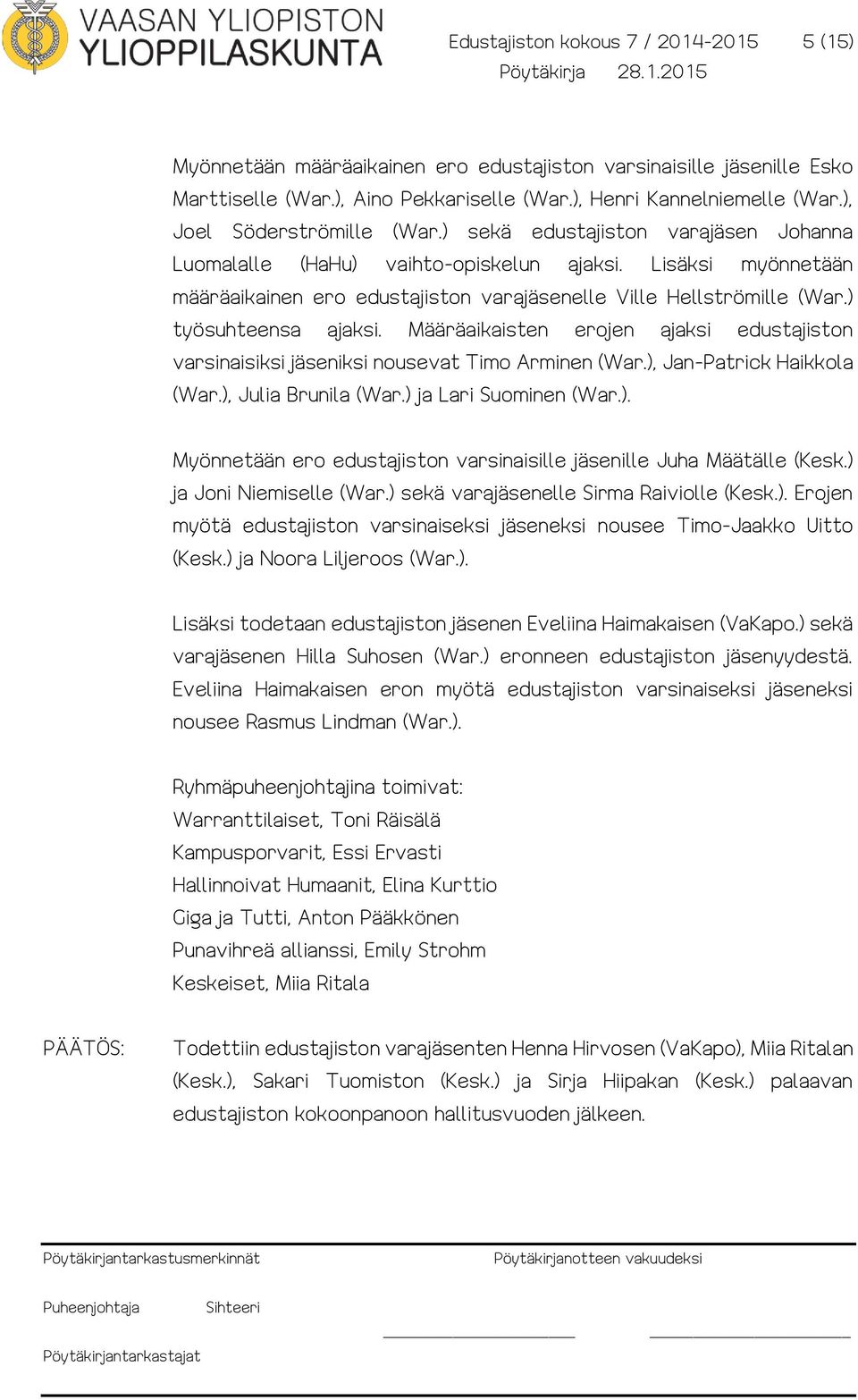) työsuhteensa ajaksi. Määräaikaisten erojen ajaksi edustajiston varsinaisiksi jäseniksi nousevat Timo Arminen (War.), Jan-Patrick Haikkola (War.), Julia Brunila (War.) ja Lari Suominen (War.). Myönnetään ero edustajiston varsinaisille jäsenille Juha Määtälle (Kesk.