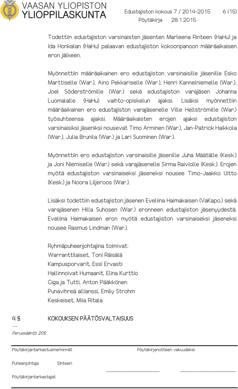 ) sekä edustajiston varajäsen Johanna Luomalalle (HaHu) vaihto-opiskelun ajaksi. Lisäksi myönnettiin määräaikainen ero edustajiston varajäsenelle Ville Hellströmille (War.) työsuhteensa ajaksi.