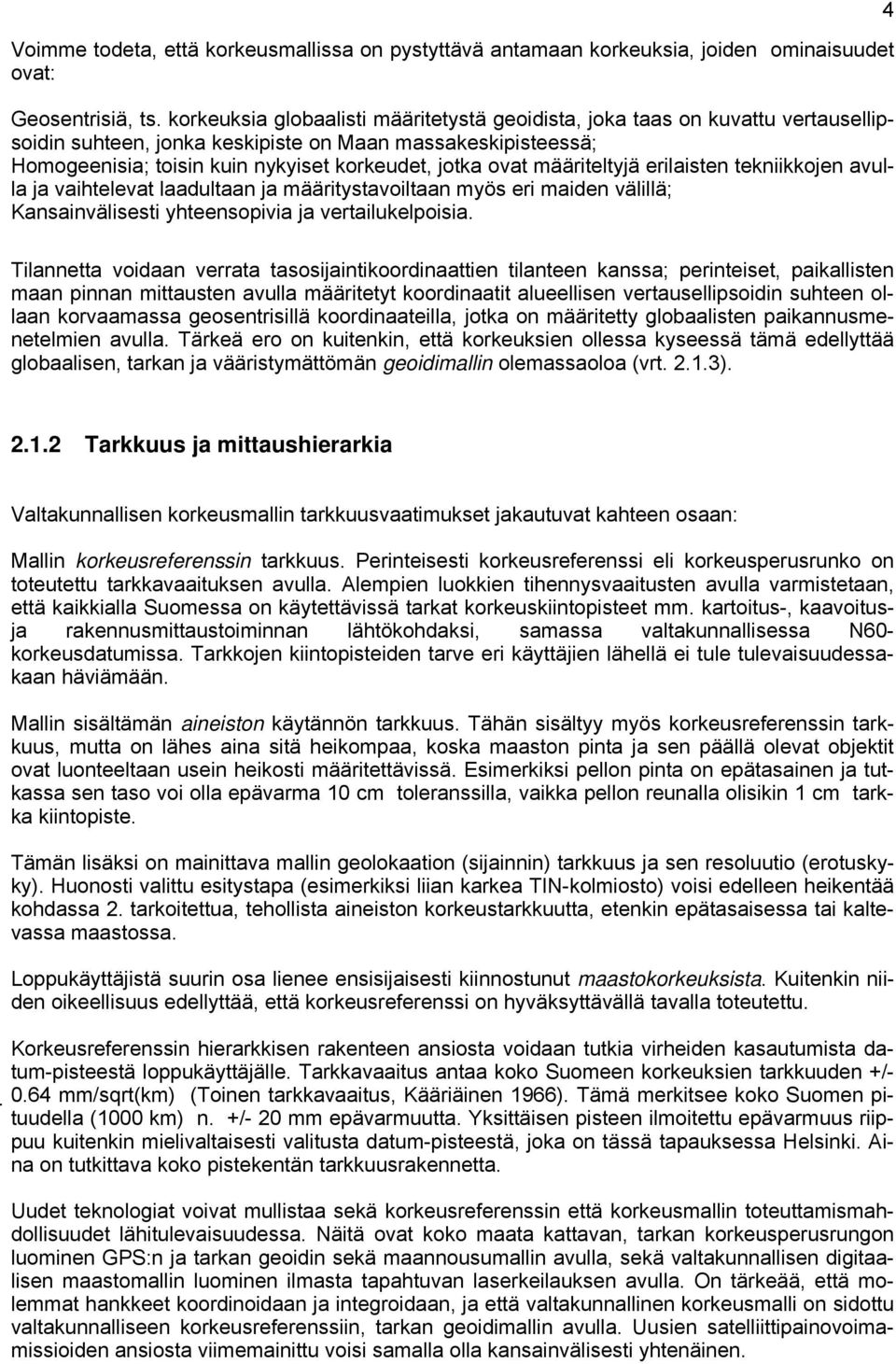 määriteltyjä erilaisten tekniikkojen avulla ja vaihtelevat laadultaan ja määritystavoiltaan myös eri maiden välillä; Kansainvälisesti yhteensopivia ja vertailukelpoisia.