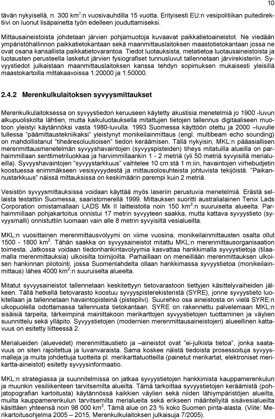 Ne viedään ympäristöhallinnon paikkatietokantaan sekä maanmittauslaitoksen maastotietokantaan jossa ne ovat osana kansallista paikkatietovarantoa.