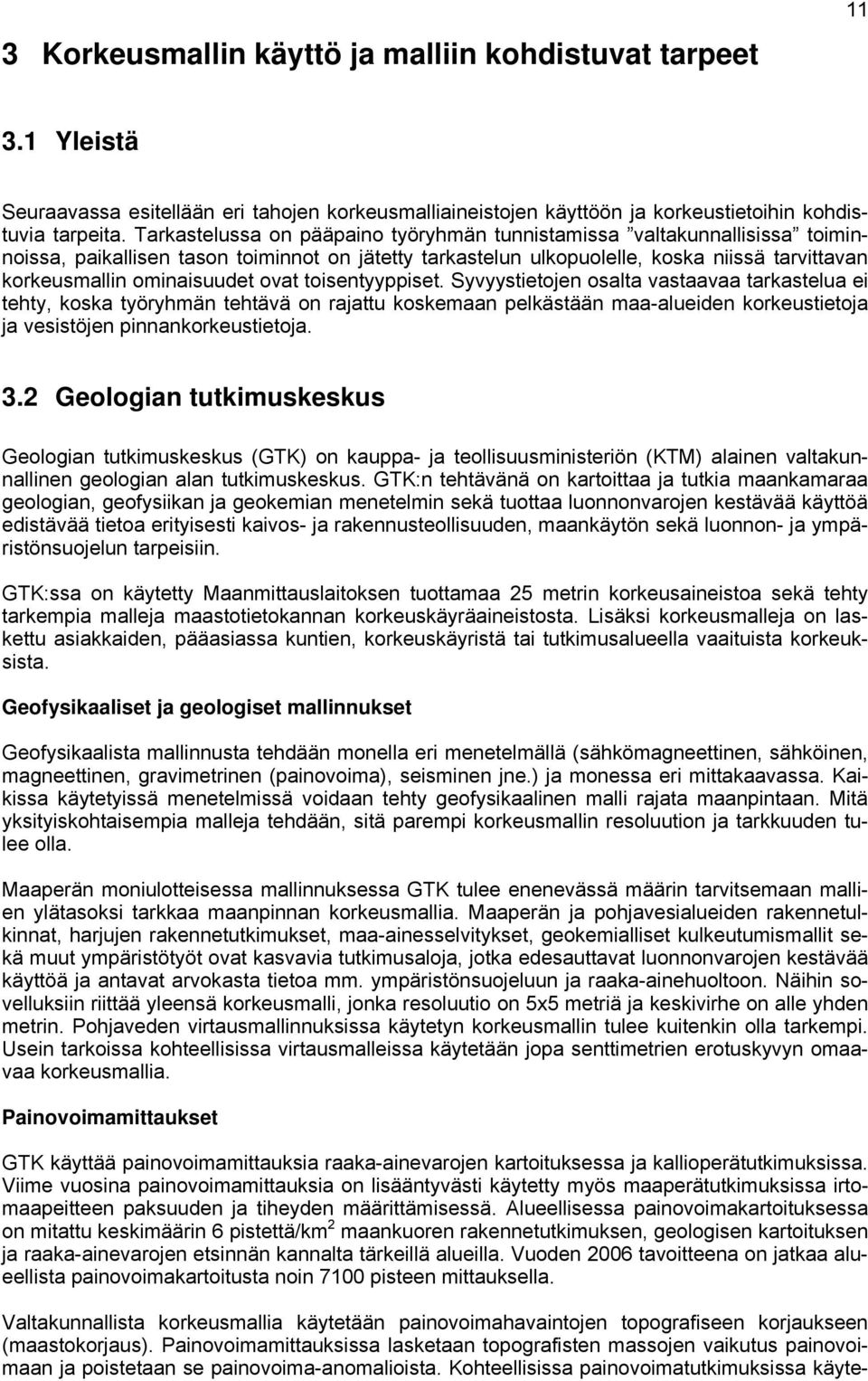 ovat toisentyyppiset. Syvyystietojen osalta vastaavaa tarkastelua ei tehty, koska työryhmän tehtävä on rajattu koskemaan pelkästään maa-alueiden korkeustietoja ja vesistöjen pinnankorkeustietoja. 3.