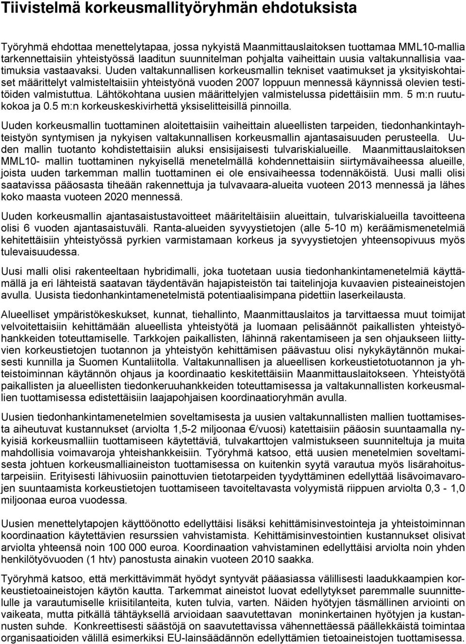 Uuden valtakunnallisen korkeusmallin tekniset vaatimukset ja yksityiskohtaiset määrittelyt valmisteltaisiin yhteistyönä vuoden 2007 loppuun mennessä käynnissä olevien testitöiden valmistuttua.