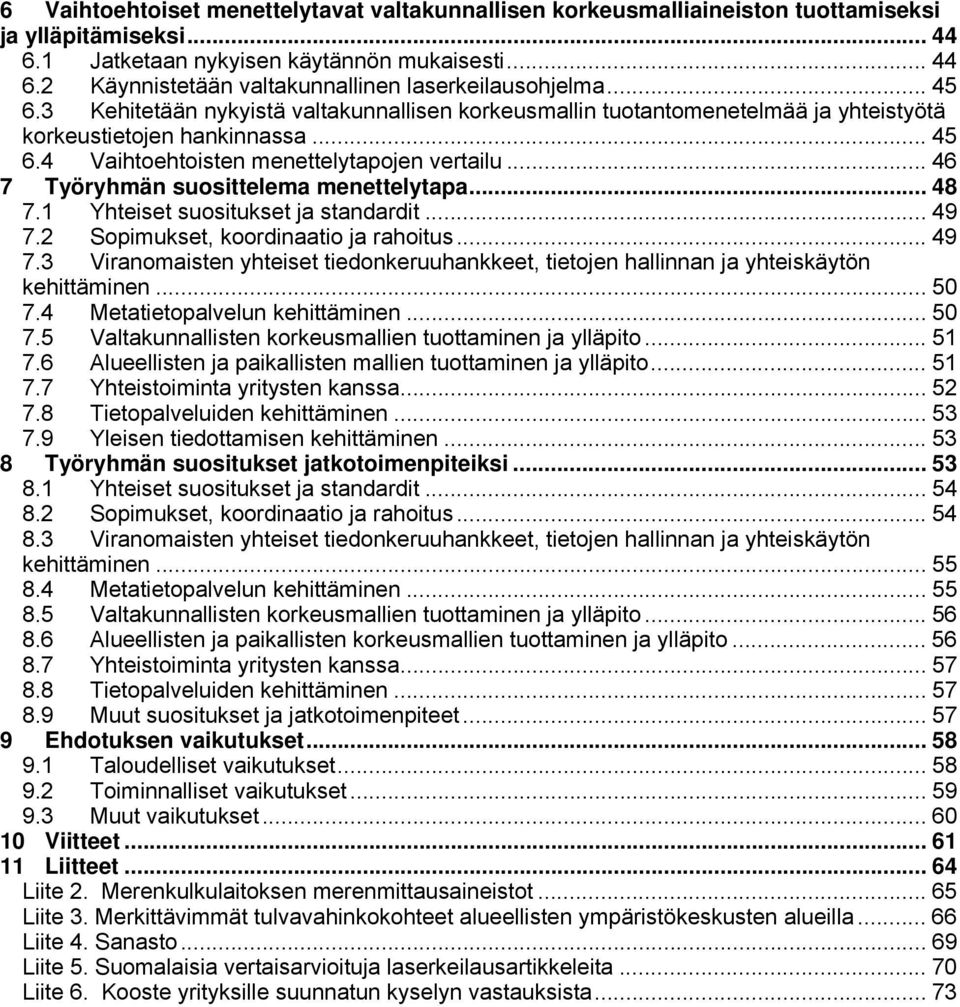 .. 46 7 Työryhmän suosittelema menettelytapa... 48 7.1 Yhteiset suositukset ja standardit... 49 7.2 Sopimukset, koordinaatio ja rahoitus... 49 7.3 Viranomaisten yhteiset tiedonkeruuhankkeet, tietojen hallinnan ja yhteiskäytön kehittäminen.