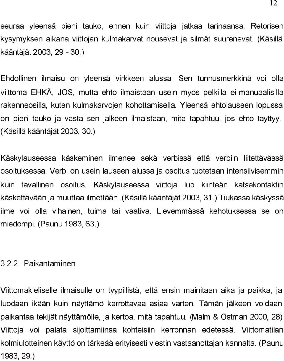 Sen tunnusmerkkinä voi olla viittoma EHKÄ, JOS, mutta ehto ilmaistaan usein myös pelkillä ei-manuaalisilla rakenneosilla, kuten kulmakarvojen kohottamisella.