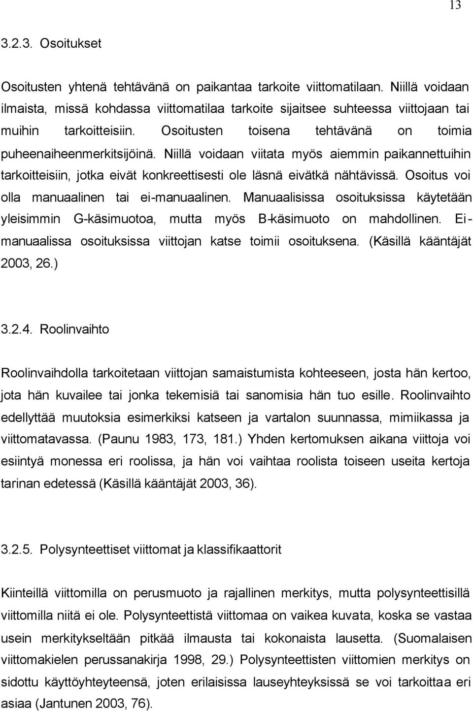 Niillä voidaan viitata myös aiemmin paikannettuihin tarkoitteisiin, jotka eivät konkreettisesti ole läsnä eivätkä nähtävissä. Osoitus voi olla manuaalinen tai ei-manuaalinen.