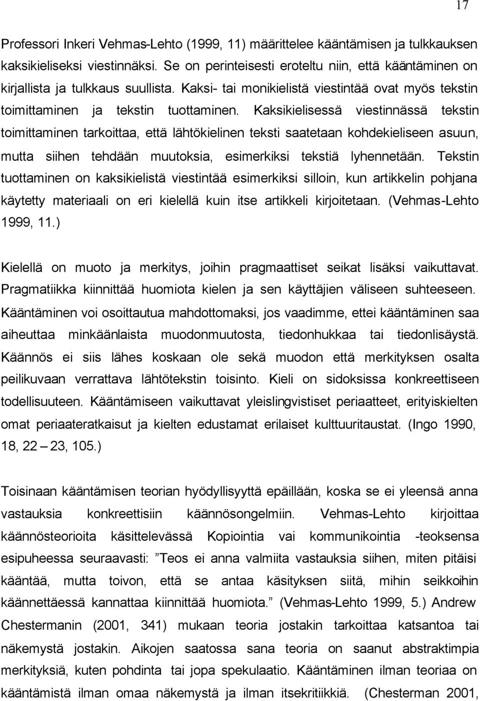 Kaksikielisessä viestinnässä tekstin toimittaminen tarkoittaa, että lähtökielinen teksti saatetaan kohdekieliseen asuun, mutta siihen tehdään muutoksia, esimerkiksi tekstiä lyhennetään.