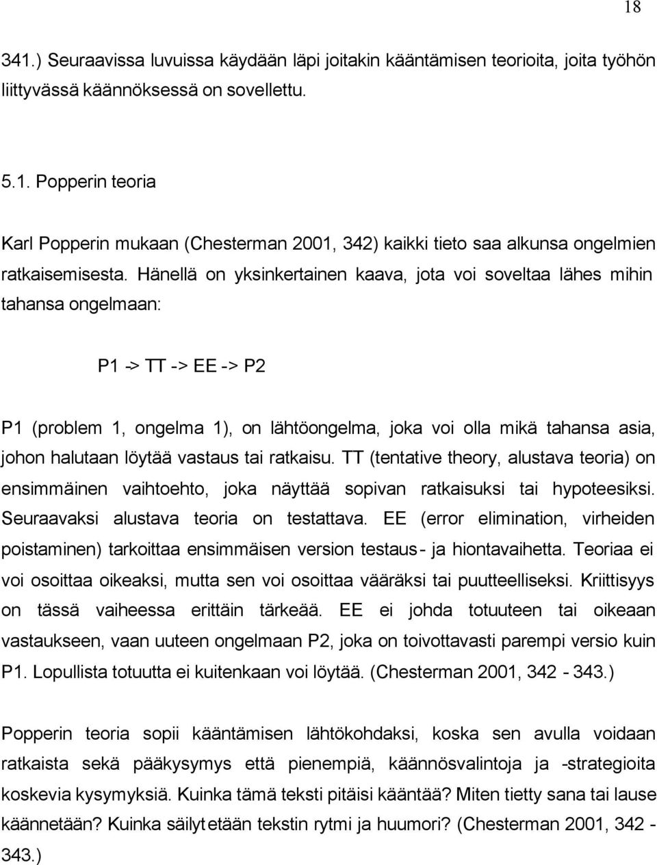 löytää vastaus tai ratkaisu. TT (tentative theory, alustava teoria) on ensimmäinen vaihtoehto, joka näyttää sopivan ratkaisuksi tai hypoteesiksi. Seuraavaksi alustava teoria on testattava.