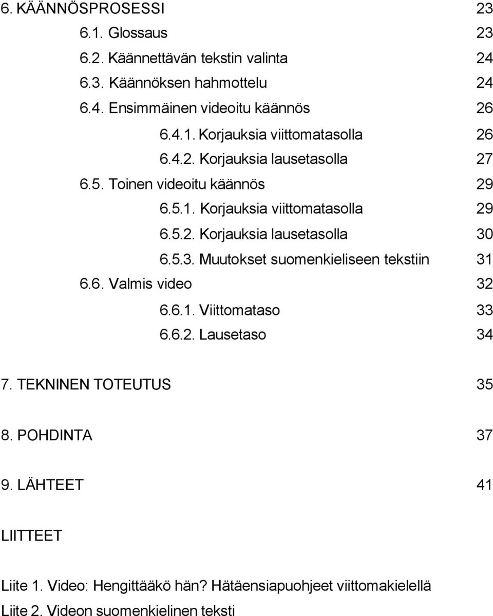 6.5.3. Muutokset suomenkieliseen tekstiin 31 6.6. Valmis video 32 6.6.1. Viittomataso 33 6.6.2. Lausetaso 34 7. TEKNINEN TOTEUTUS 35 8.