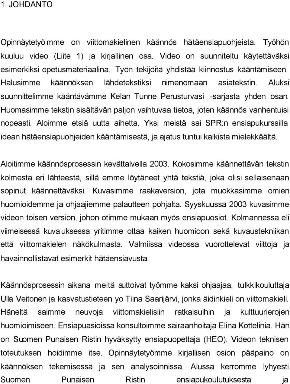 Huomasimme tekstin sisältävän paljon vaihtuvaa tietoa, joten käännös vanhentuisi nopeasti. Aloimme etsiä uutta aihetta.