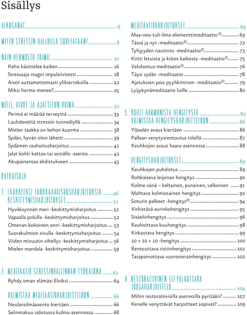 25 MIELI, AIVOT JA AJATTELUN VOIMA 32 Perimä ei määrää terveyttä 33 Lauhdevettä stressiin tunneälyllä 34 Mielen taakka on kehon kuorma 38 Sydän, hyvän olon lähetti 39 Sydämen rauhoitusharjoitus 41