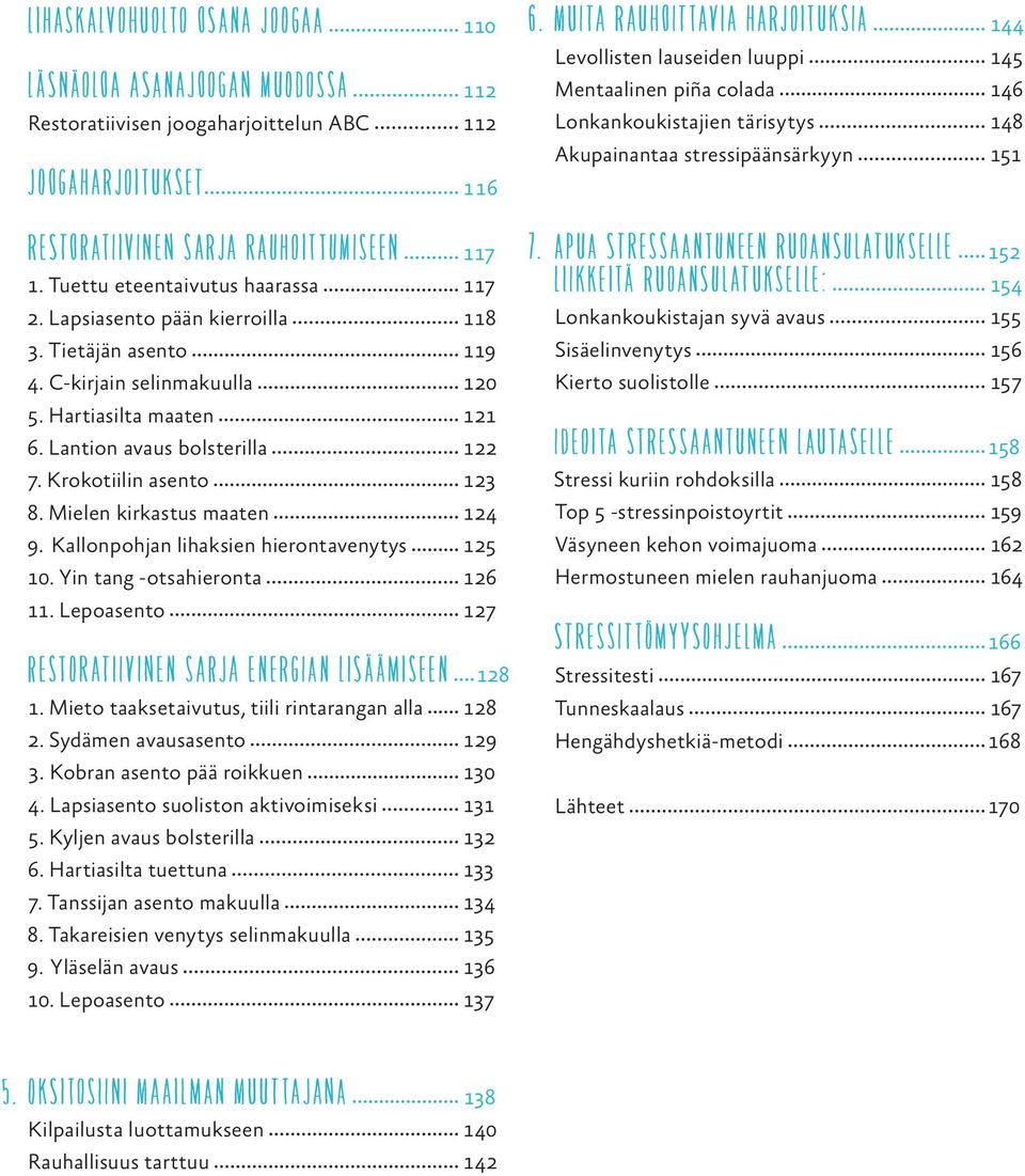 Krokotiilin asento 123 8. Mielen kirkastus maaten 124 9. Kallonpohjan lihaksien hierontavenytys 125 10. Yin tang -otsahieronta 126 11. Lepoasento 127 RESTORATIIVINEN SARJA ENERGIAN LISÄÄMISEEN 128 1.