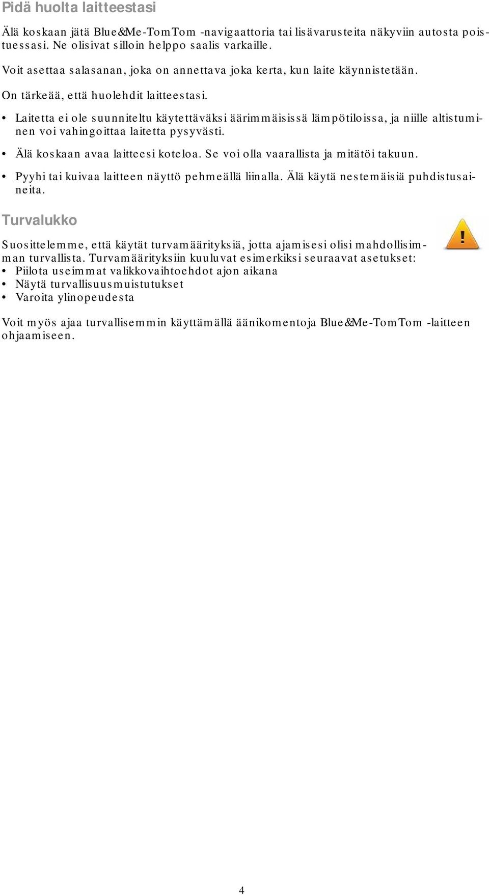 Laitetta ei ole suunniteltu käytettäväksi äärimmäisissä lämpötiloissa, ja niille altistuminen voi vahingoittaa laitetta pysyvästi. Älä koskaan avaa laitteesi koteloa.