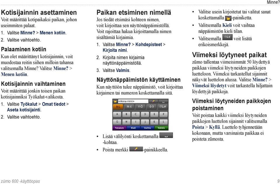 Kotisijainnin vaihtaminen Voit määrittää jonkin toisen paikan kotisijainniksi Työkalut-valikosta. 1. Valitse Työkalut > Omat tiedot > Aseta kotisijainti. 2. Valitse vaihtoehto.