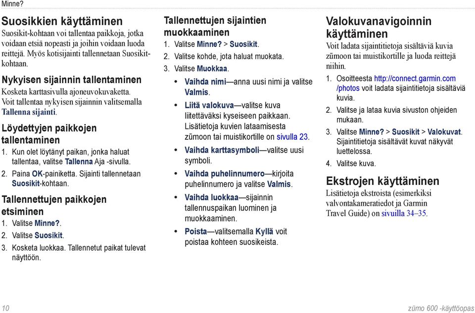 Kun olet löytänyt paikan, jonka haluat tallentaa, valitse Tallenna Aja -sivulla. 2. Paina OK-painiketta. Sijainti tallennetaan Suosikit-kohtaan. Tallennettujen paikkojen etsiminen 1. Valitse Minne?. 2. Valitse Suosikit.