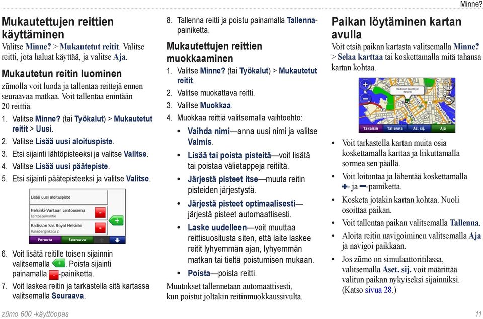 3. Etsi sijainti lähtöpisteeksi ja valitse Valitse. 4. Valitse Lisää uusi päätepiste. 5. Etsi sijainti päätepisteeksi ja valitse Valitse. 6. Voit lisätä reitille toisen sijainnin valitsemalla.