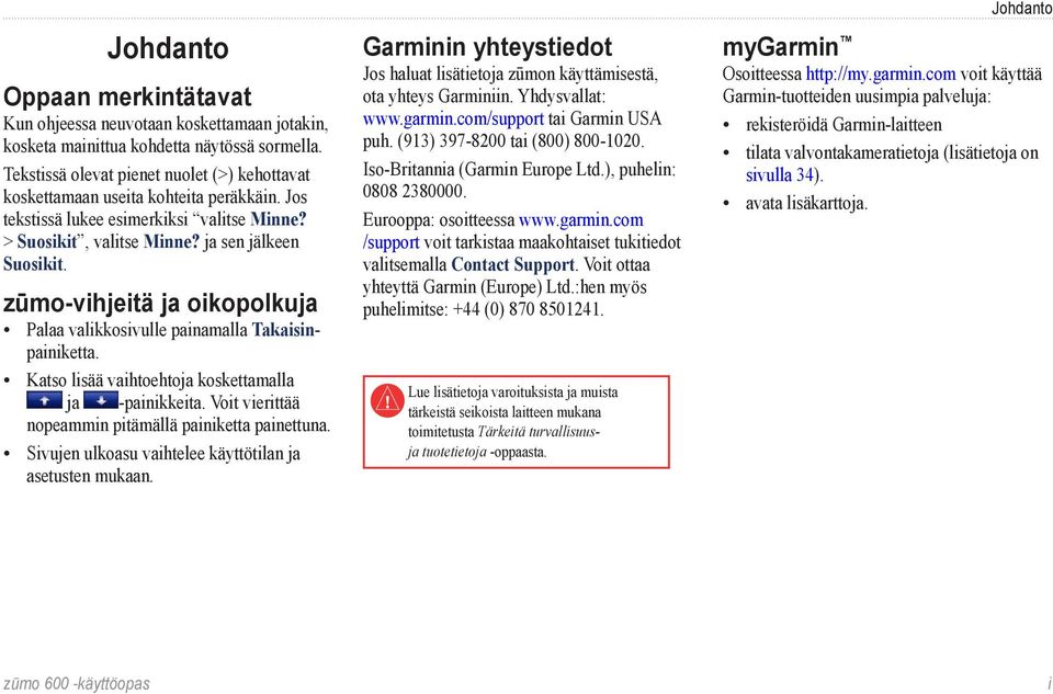 zūmo-vihjeitä ja oikopolkuja Palaa valikkosivulle painamalla Takaisinpainiketta. Katso lisää vaihtoehtoja koskettamalla ja -painikkeita. Voit vierittää nopeammin pitämällä painiketta painettuna.