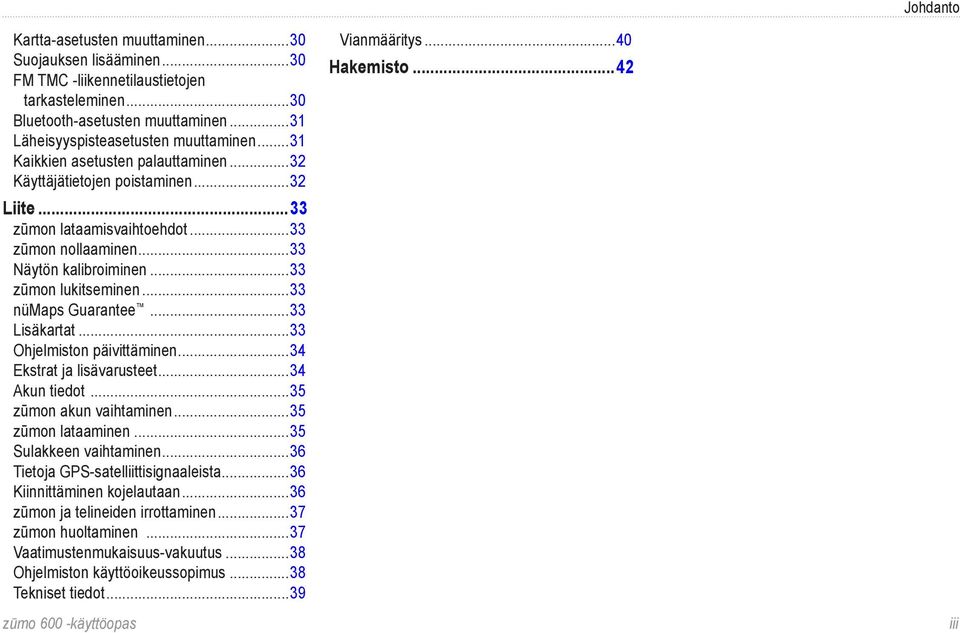 ..33 nümaps Guarantee...33 Lisäkartat...33 Ohjelmiston päivittäminen...34 Ekstrat ja lisävarusteet...34 Akun tiedot...35 zūmon akun vaihtaminen...35 zūmon lataaminen...35 Sulakkeen vaihtaminen.