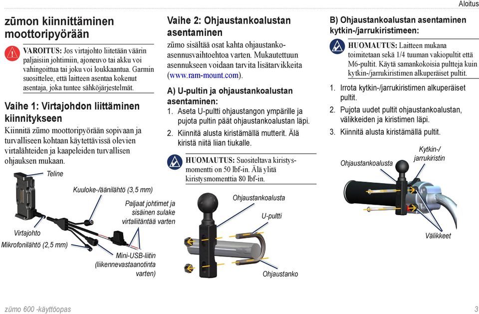 Vaihe 1: Virtajohdon liittäminen kiinnitykseen Kiinnitä zūmo moottoripyörään sopivaan ja turvalliseen kohtaan käytettävissä olevien virtalähteiden ja kaapeleiden turvallisen ohjauksen mukaan.