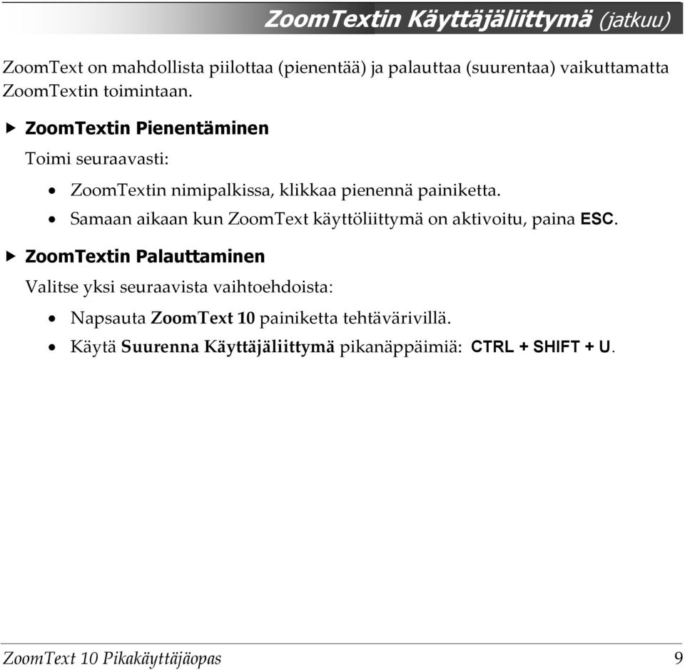 Samaan aikaan kun ZoomText käyttöliittymä on aktivoitu, paina ESC.